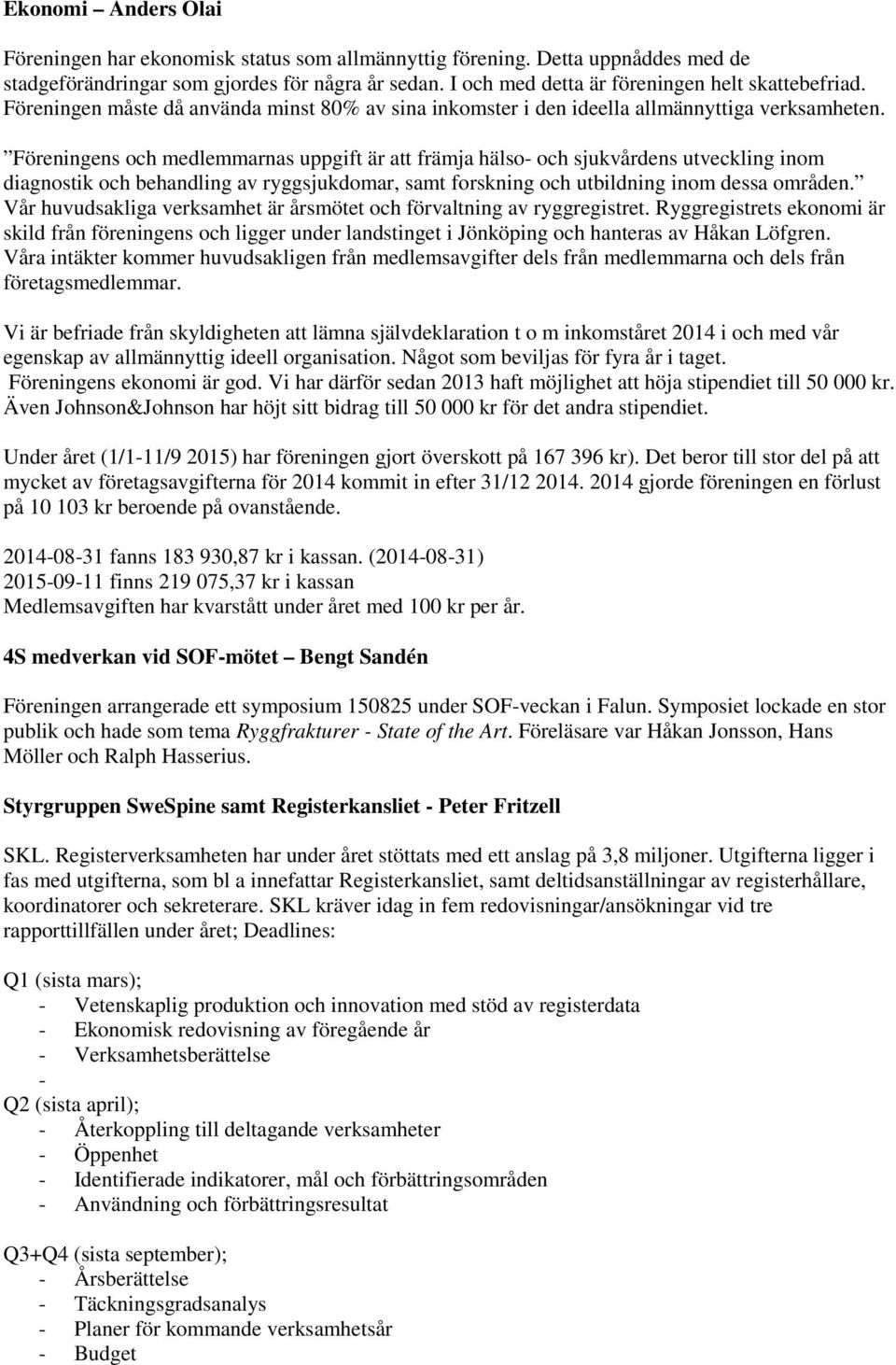 Föreningens och medlemmarnas uppgift är att främja hälso- och sjukvårdens utveckling inom diagnostik och behandling av ryggsjukdomar, samt forskning och utbildning inom dessa områden.