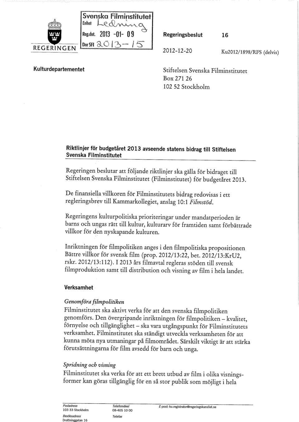 budgetåret 2013 avseende statens bidrag till Stiftelsen Svenska Filminstitutet Regeringen beslutar att följande riktlinjer ska gälla för bidraget till Stiftelsen Svenska Filminstitutet