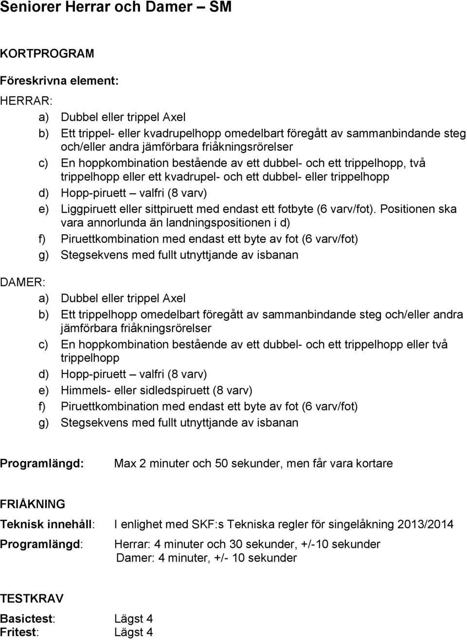 varv) e) Liggpiruett eller sittpiruett med endast ett fotbyte (6 varv/fot).