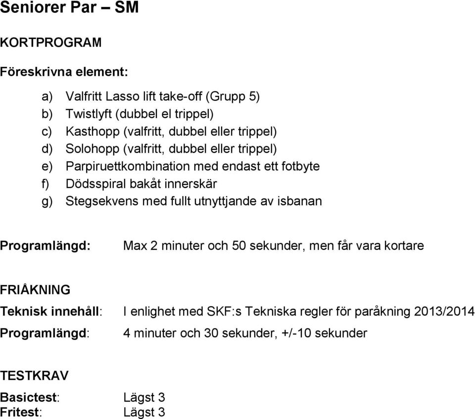 bakåt innerskär g) Stegsekvens med fullt utnyttjande av isbanan Max 2 minuter och 50 sekunder, men får vara kortare FRIÅKNING Teknisk