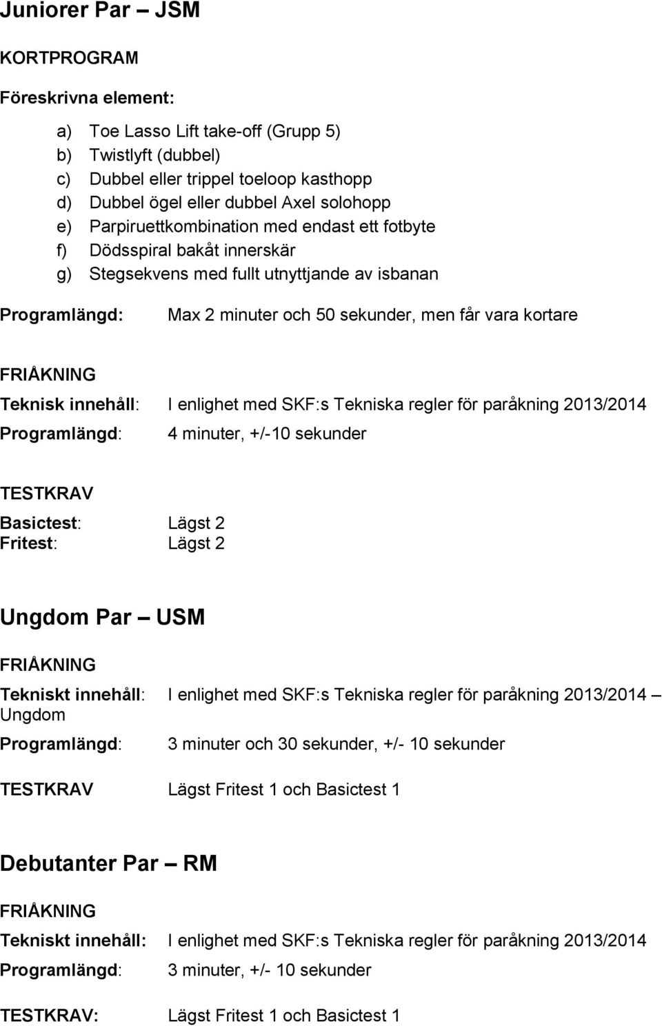 innehåll: I enlighet med SKF:s Tekniska regler för paråkning 2013/2014 4 minuter, +/-10 sekunder TESTKRAV Basictest: Lägst 2 Fritest: Lägst 2 Ungdom Par USM FRIÅKNING Tekniskt innehåll: I enlighet