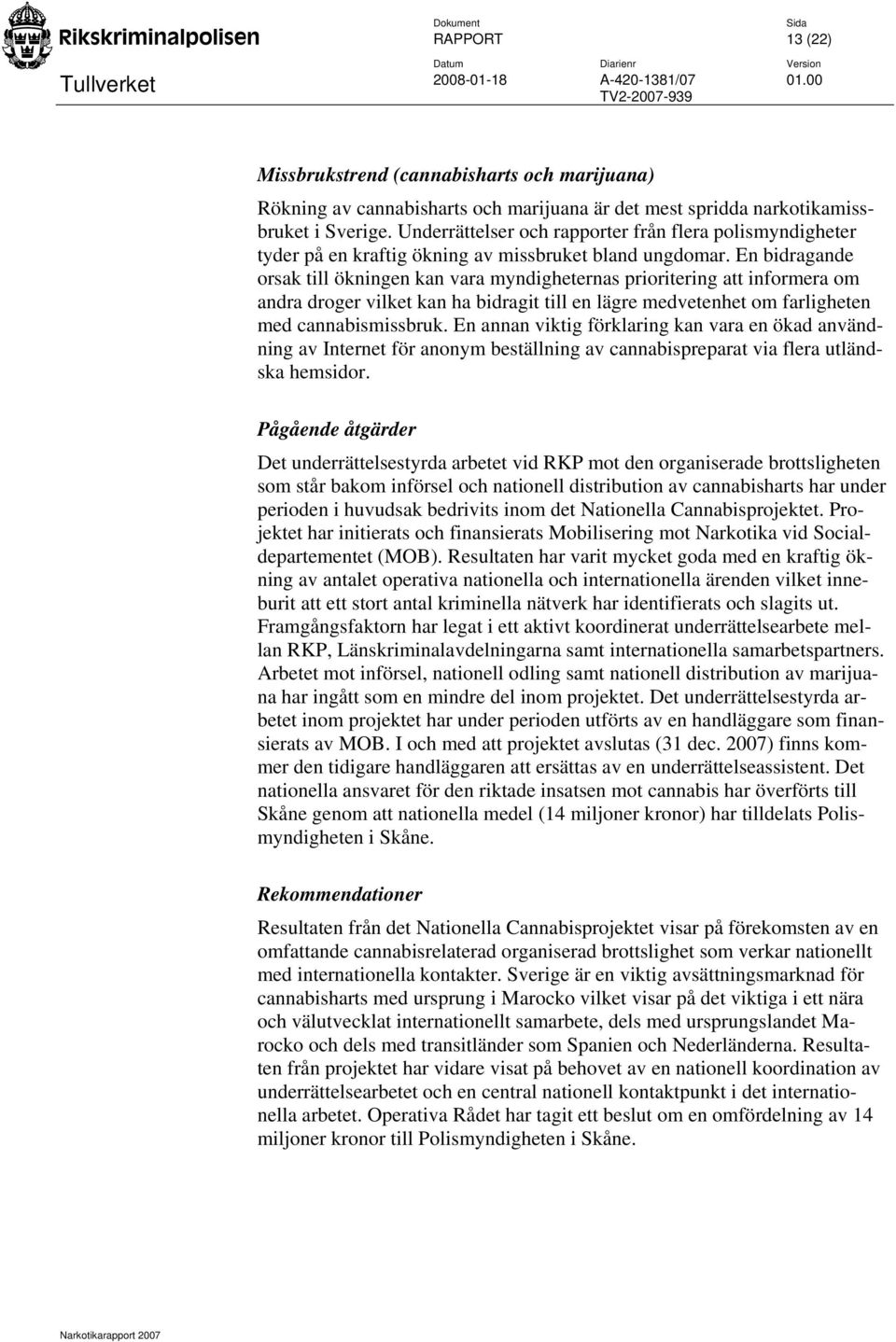 En bidragande orsak till ökningen kan vara myndigheternas prioritering att informera om andra droger vilket kan ha bidragit till en lägre medvetenhet om farligheten med cannabismissbruk.