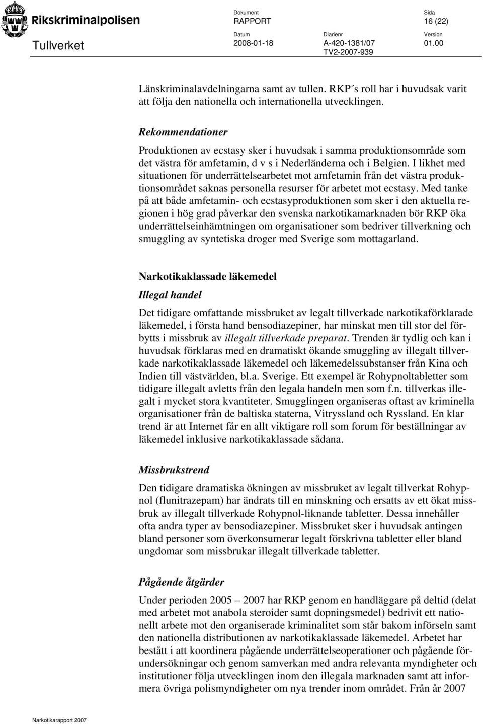 I likhet med situationen för underrättelsearbetet mot amfetamin från det västra produktionsområdet saknas personella resurser för arbetet mot ecstasy.