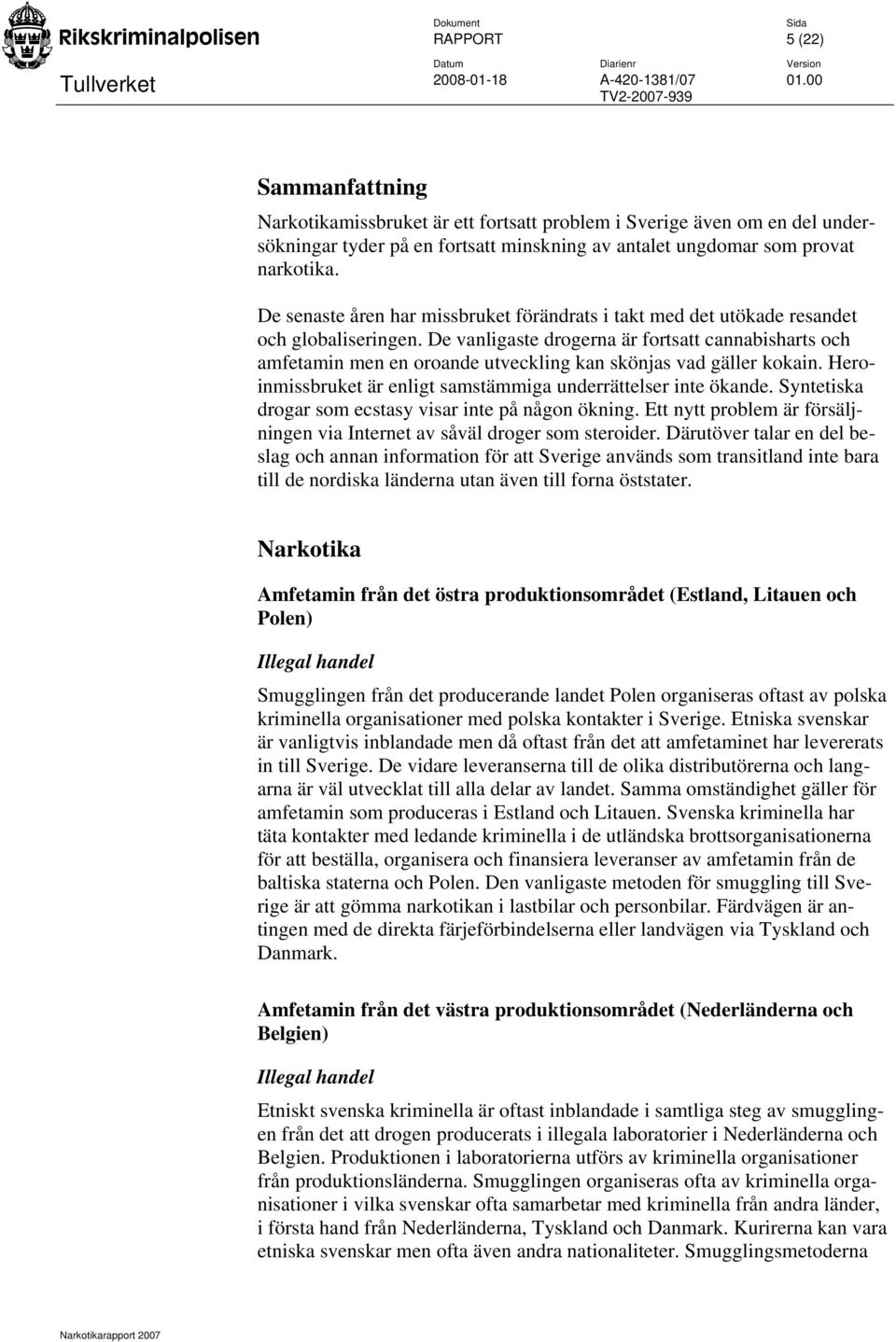 De vanligaste drogerna är fortsatt cannabisharts och amfetamin men en oroande utveckling kan skönjas vad gäller kokain. Heroinmissbruket är enligt samstämmiga underrättelser inte ökande.