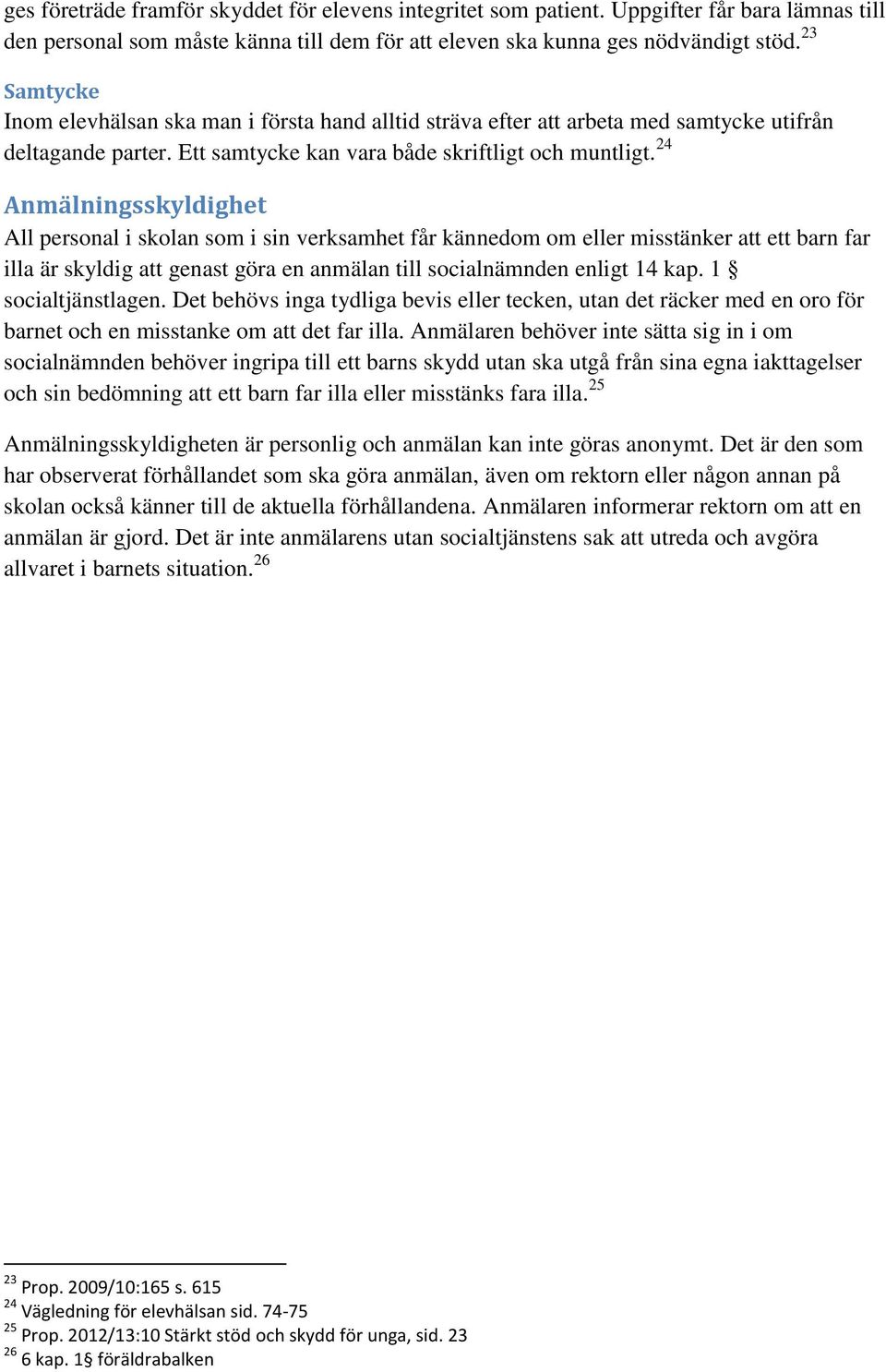 24 Anmälningsskyldighet All personal i skolan som i sin verksamhet får kännedom om eller misstänker att ett barn far illa är skyldig att genast göra en anmälan till socialnämnden enligt 14 kap.