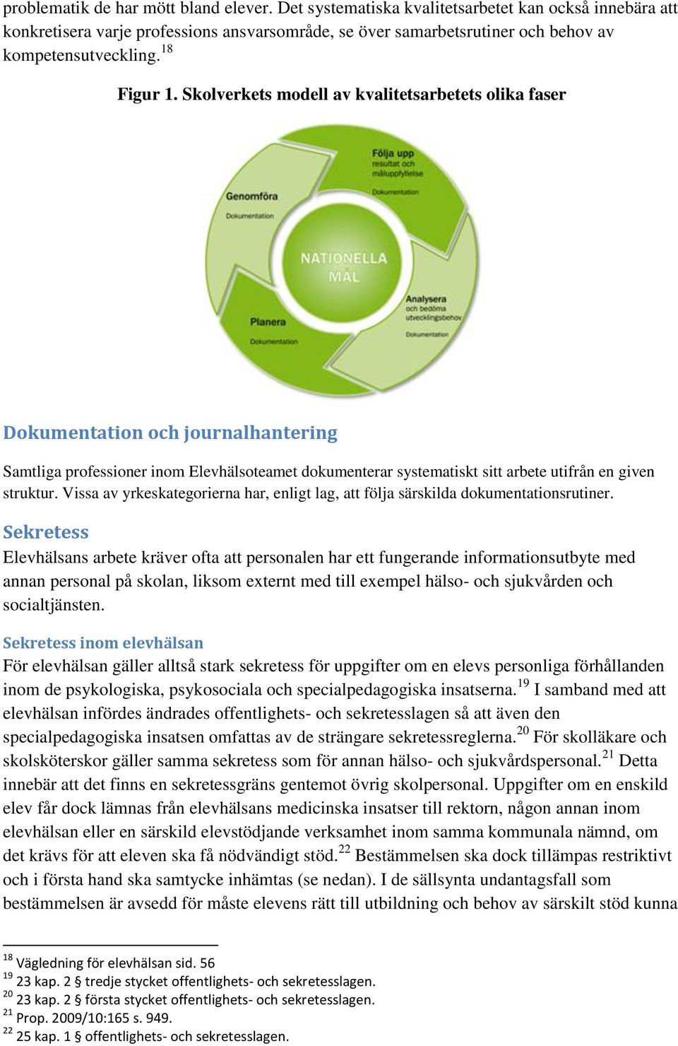 Skolverkets modell av kvalitetsarbetets olika faser Dokumentation och journalhantering Samtliga professioner inom Elevhälsoteamet dokumenterar systematiskt sitt arbete utifrån en given struktur.