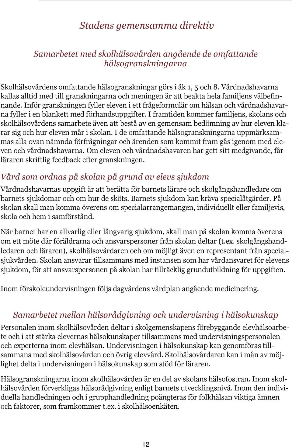 Inför granskningen fyller eleven i ett frågeformulär om hälsan och vårdnadshavarna fyller i en blankett med förhandsuppgifter.