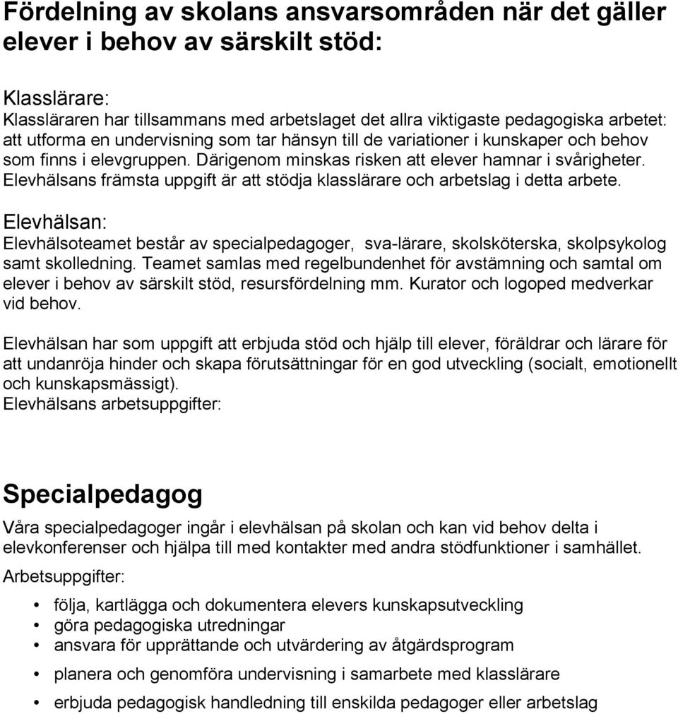 Elevhälsans främsta uppgift är att stödja klasslärare och arbetslag i detta arbete. Elevhälsan: Elevhälsoteamet består av specialpedagoger, sva-lärare, skolsköterska, skolpsykolog samt skolledning.