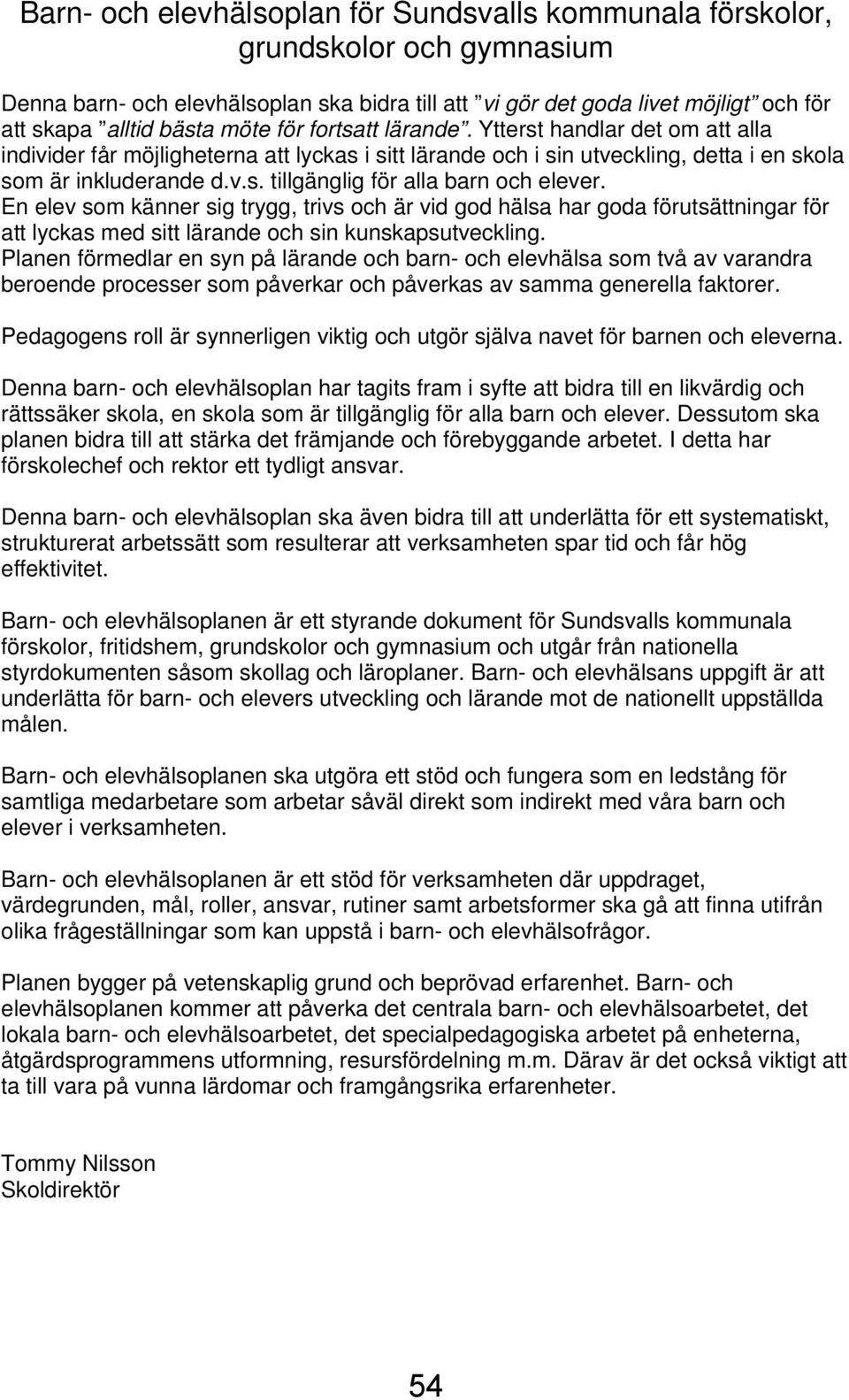 En elev som känner sig trygg, trivs och är vid god hälsa har goda förutsättningar för att lyckas med sitt lärande och sin kunskapsutveckling.