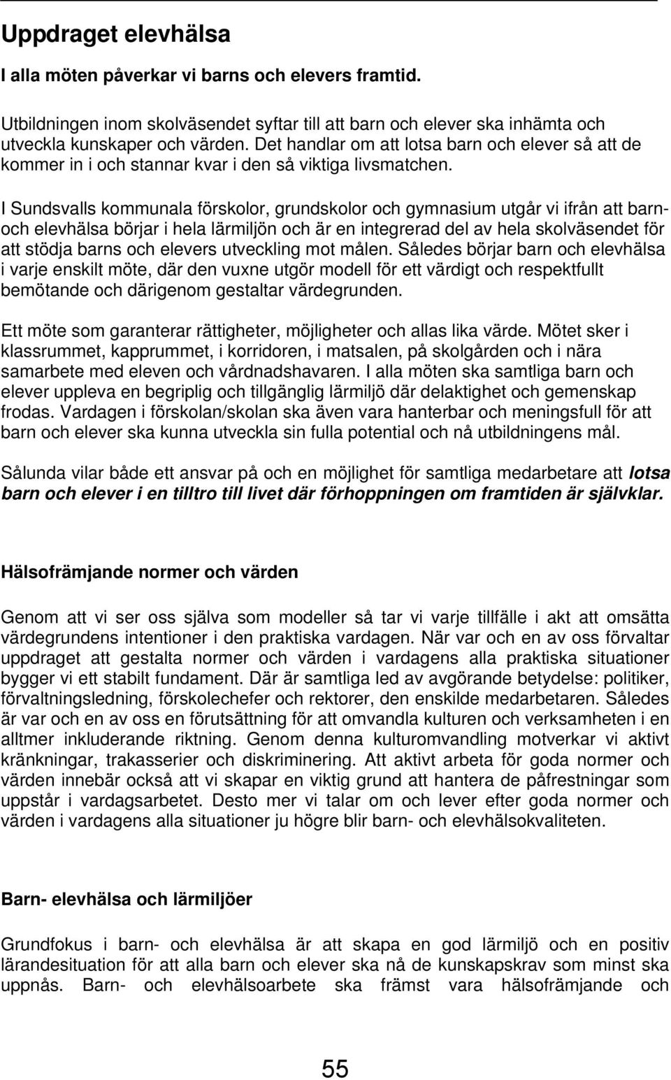 I Sundsvalls kommunala förskolor, grundskolor och gymnasium utgår vi ifrån att barnoch elevhälsa börjar i hela lärmiljön och är en integrerad del av hela skolväsendet för att stödja barns och elevers