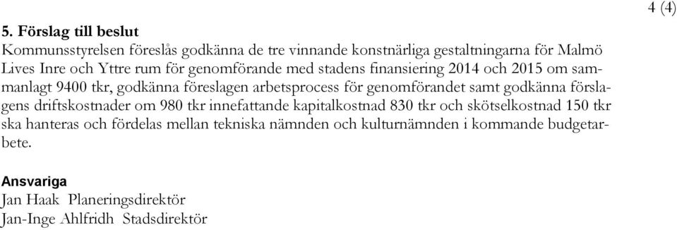 godkänna förslagens driftskostnader om 980 tkr innefattande kapitalkostnad 830 tkr och skötselkostnad 150 tkr ska hanteras och fördelas