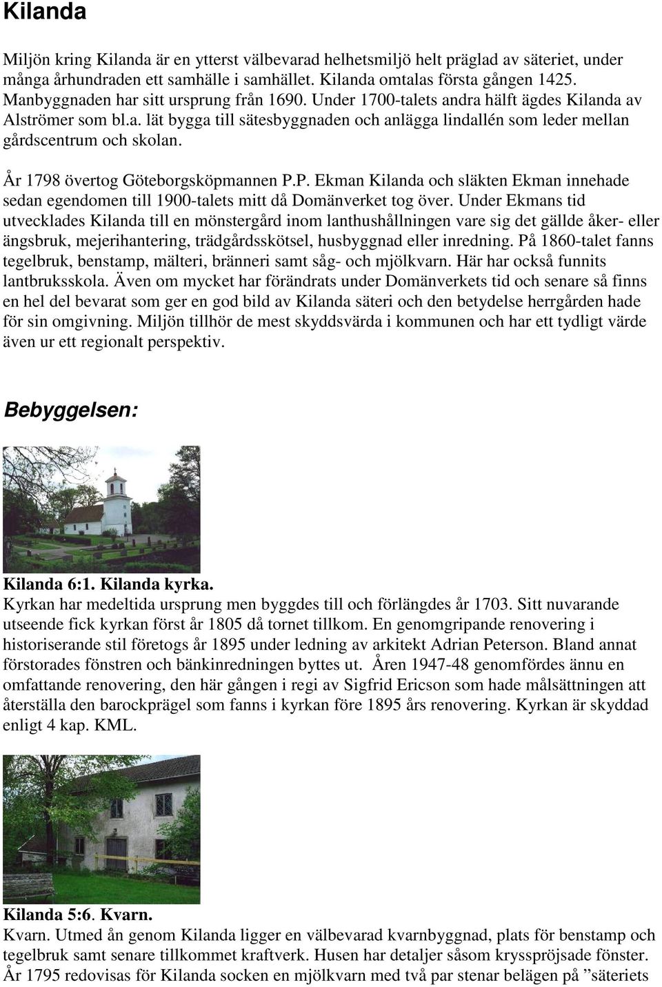 År 1798 övertog Göteborgsköpmannen P.P. Ekman Kilanda och släkten Ekman innehade sedan egendomen till 1900-talets mitt då Domänverket tog över.