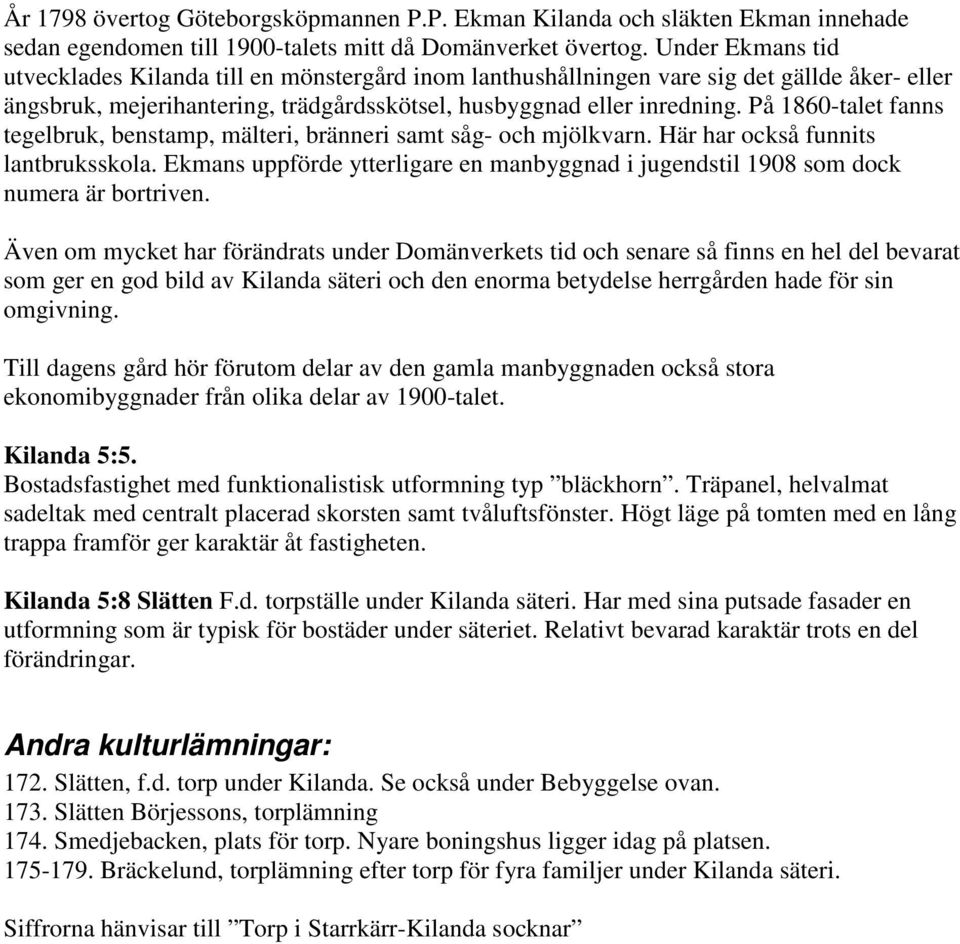 På 1860-talet fanns tegelbruk, benstamp, mälteri, bränneri samt såg- och mjölkvarn. Här har också funnits lantbruksskola.