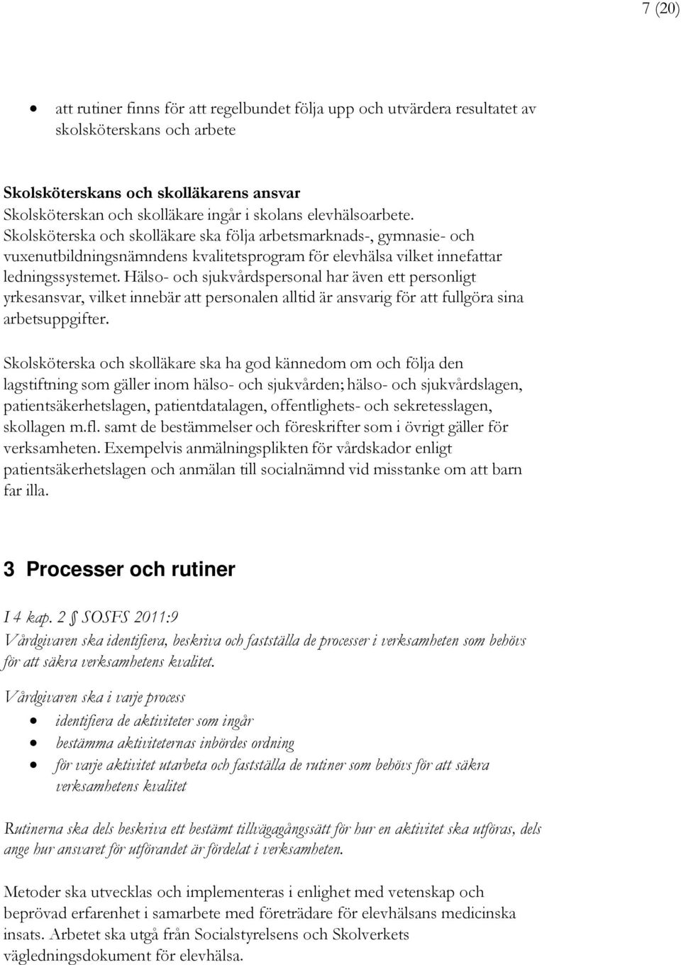 Hälso- och sjukvårdspersonal har även ett personligt yrkesansvar, vilket innebär att personalen alltid är ansvarig för att fullgöra sina arbetsuppgifter.