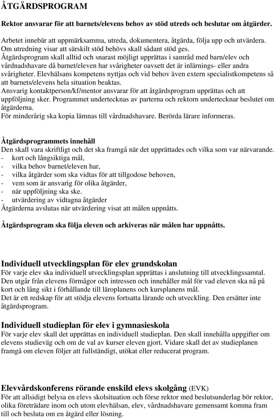 Åtgärdsprogram skall alltid och snarast möjligt upprättas i samråd med barn/elev och vårdnadshavare då barnet/eleven har svårigheter oavsett det är inlärnings- eller andra svårigheter.