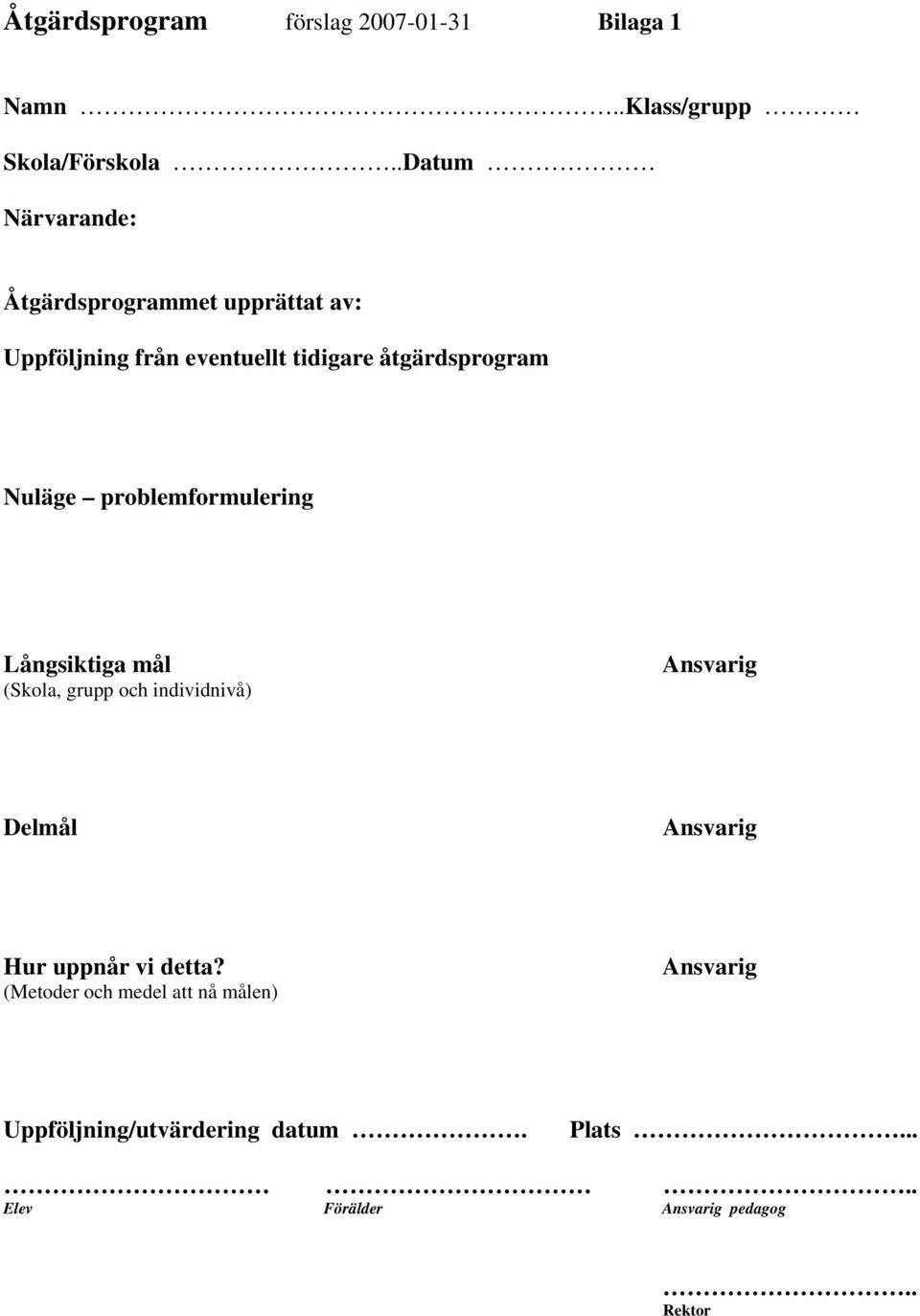 Nuläge problemformulering Långsiktiga mål (Skola, grupp och individnivå) Ansvarig Delmål Ansvarig Hur