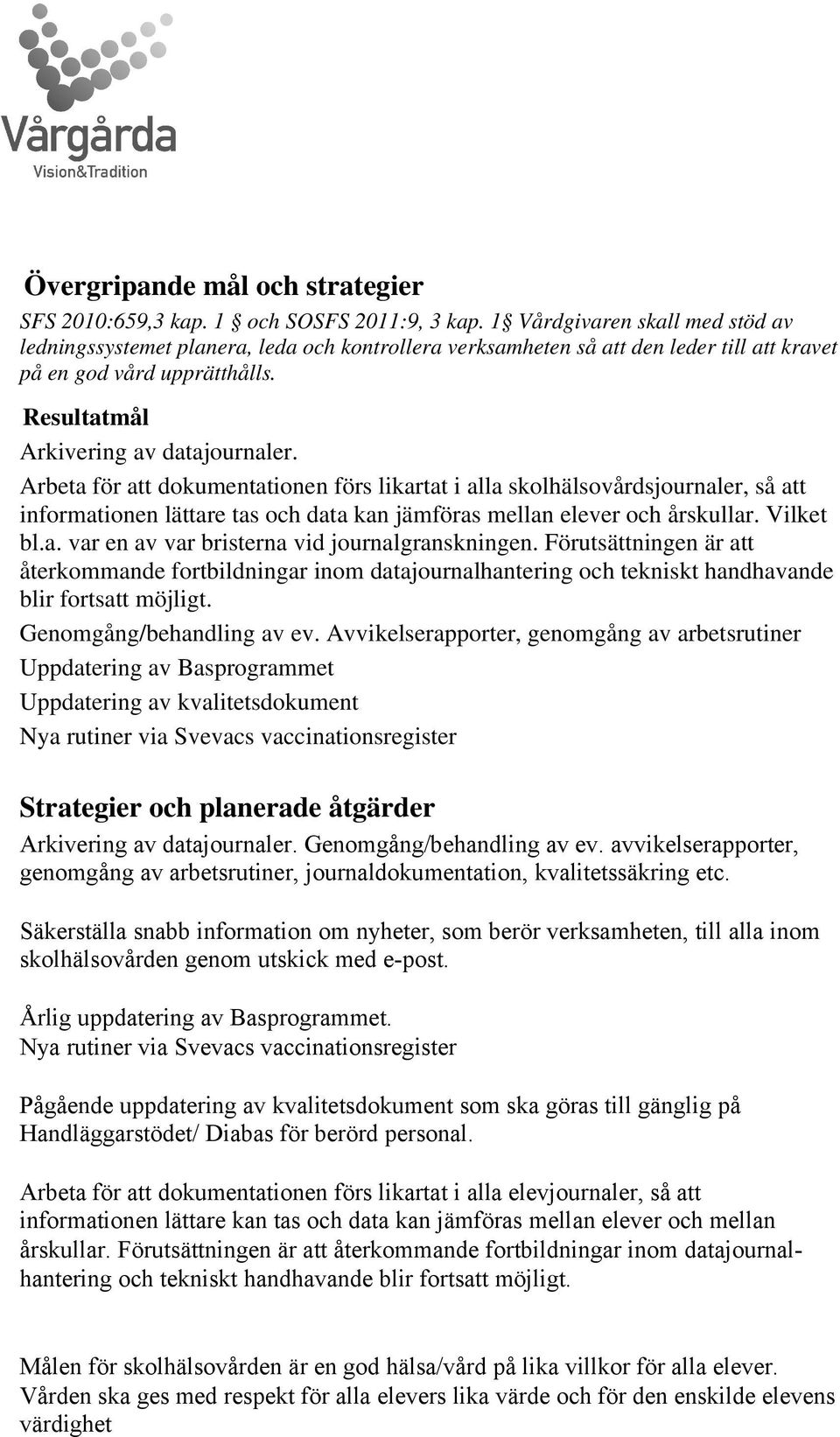 Arbeta för att dokumentationen förs likartat i alla skolhälsovårdsjournaler, så att informationen lättare tas och data kan jämföras mellan elever och årskullar. Vilket bl.a. var en av var bristerna vid journalgranskningen.