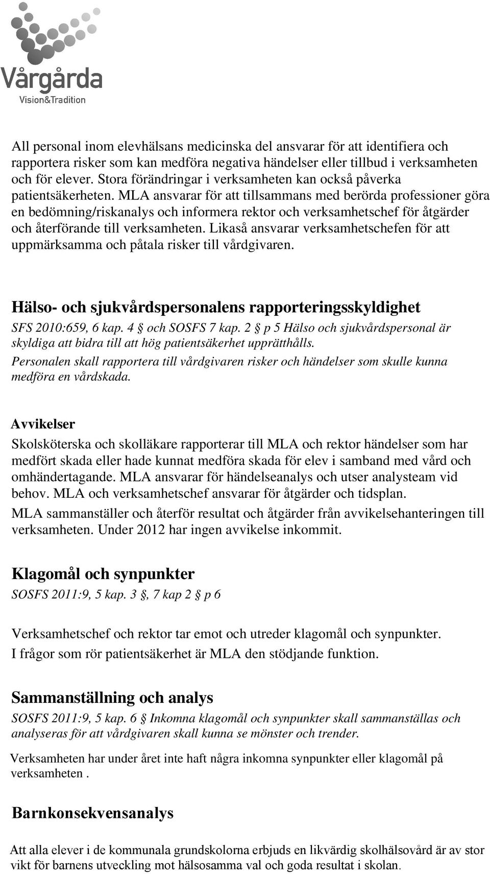 MLA ansvarar för att tillsammans med berörda professioner göra en bedömning/riskanalys och informera rektor och verksamhetschef för åtgärder och återförande till verksamheten.