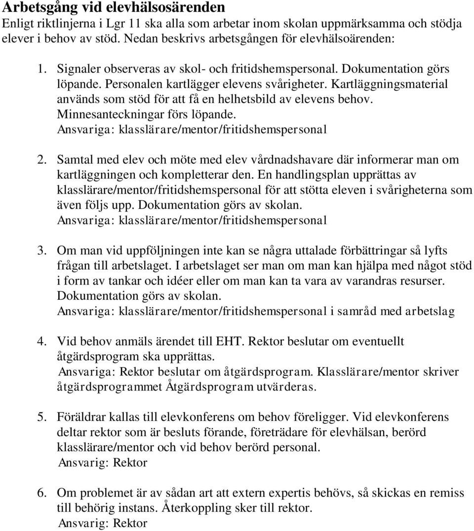 Kartläggningsmaterial används som stöd för att få en helhetsbild av elevens behov. Minnesanteckningar förs löpande. Ansvariga: klasslärare/mentor/fritidshemspersonal 2.