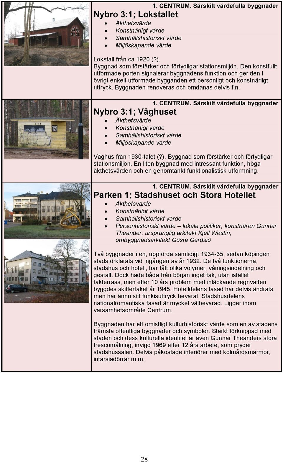 ). Byggnad som förstärker och förtydligar stationsmiljön. En liten byggnad med intressant funktion, höga äkthetsvärden och en genomtänkt funktionalistisk utformning.