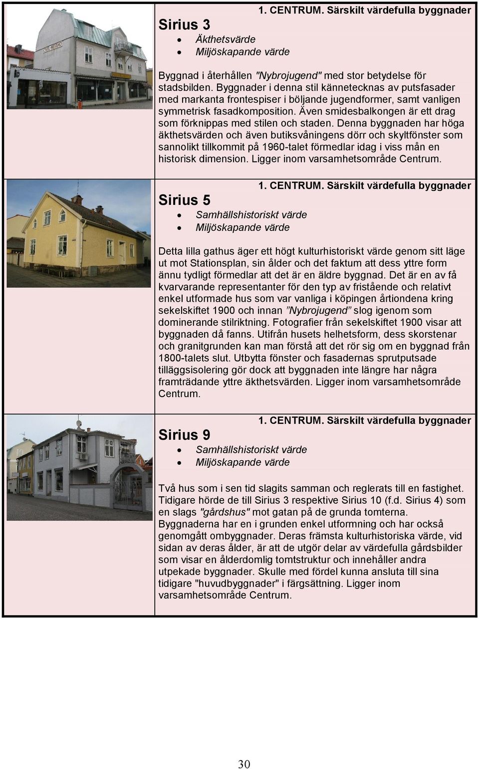 Även smidesbalkongen är ett drag som förknippas med stilen och staden.