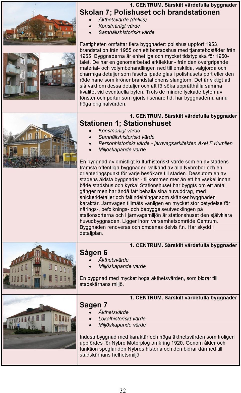 De har en genomarbetad arkitektur - från den övergripande material- och volymbehandlingen ned till enskilda, välgjorda och charmiga detaljer som fasettslipade glas i polishusets port eller den röde