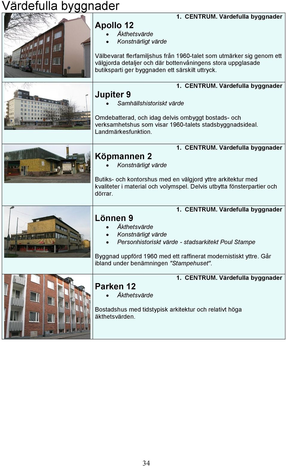 Jupiter 9 1. CENTRUM. Värdefulla byggnader Omdebatterad, och idag delvis ombyggt bostads- och verksamhetshus som visar 1960-talets stadsbyggnadsideal. Landmärkesfunktion. Köpmannen 2 1. CENTRUM. Värdefulla byggnader Butiks- och kontorshus med en välgjord yttre arkitektur med kvaliteter i material och volymspel.