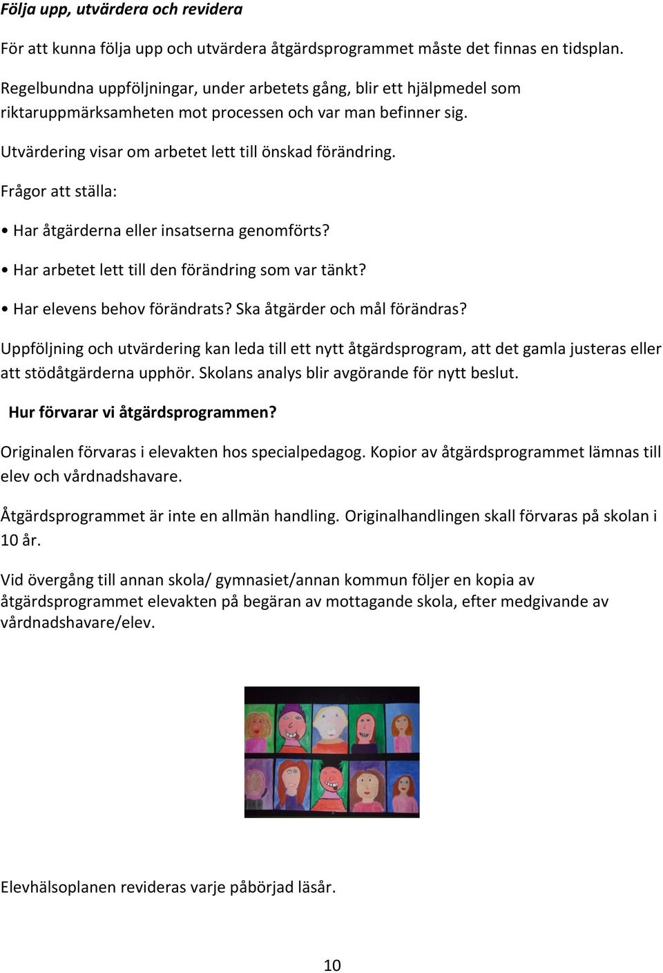 Frågor att ställa: Har åtgärderna eller insatserna genomförts? Har arbetet lett till den förändring som var tänkt? Har elevens behov förändrats? Ska åtgärder och mål förändras?