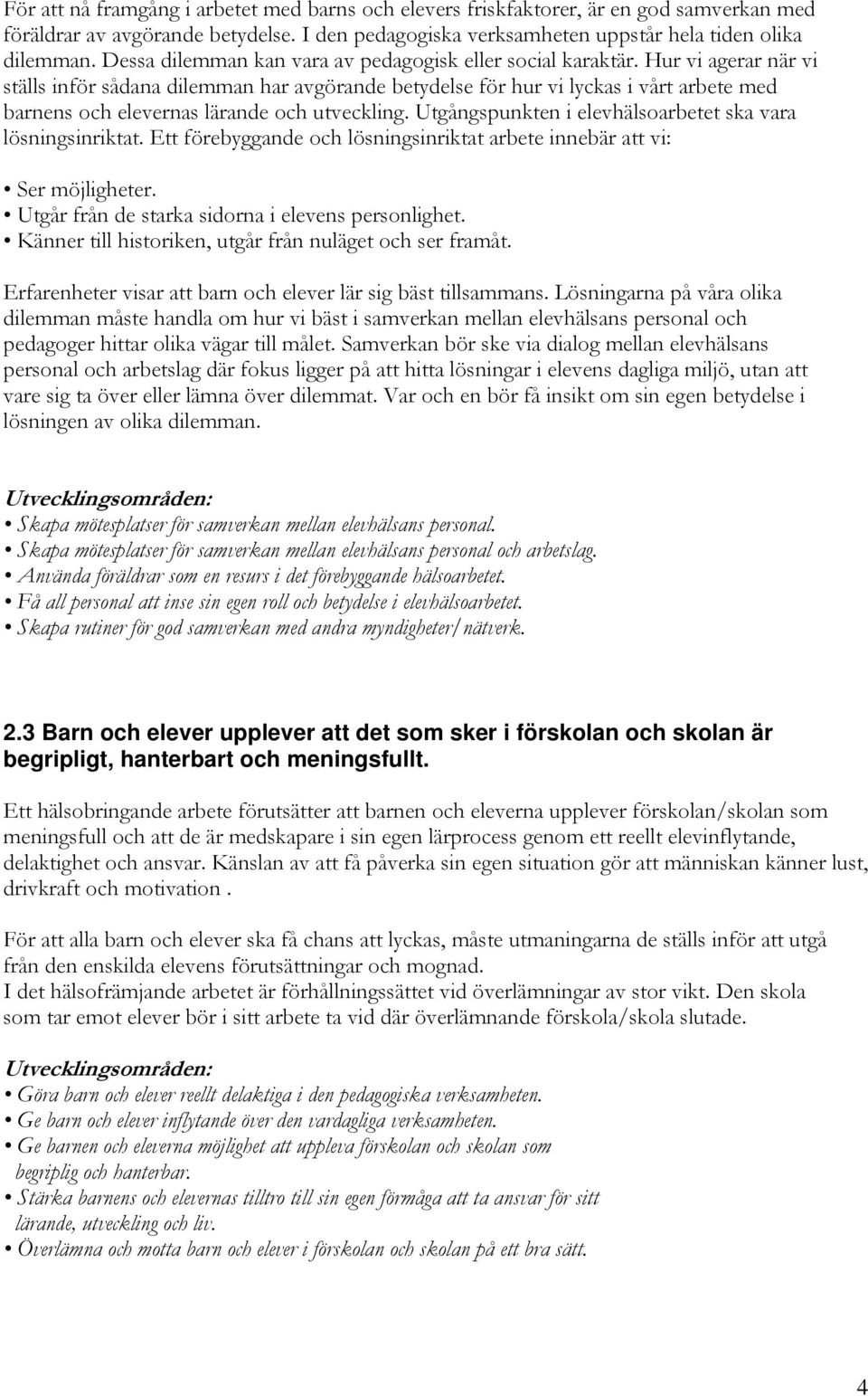 Hur vi agerar när vi ställs inför sådana dilemman har avgörande betydelse för hur vi lyckas i vårt arbete med barnens och elevernas lärande och utveckling.