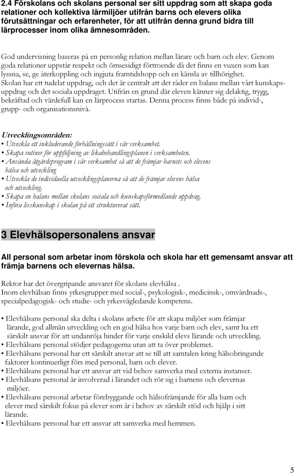 Genom goda relationer uppstår respekt och ömsesidigt förtroende då det finns en vuxen som kan lyssna, se, ge återkoppling och ingjuta framtidshopp och en känsla av tillhörighet.