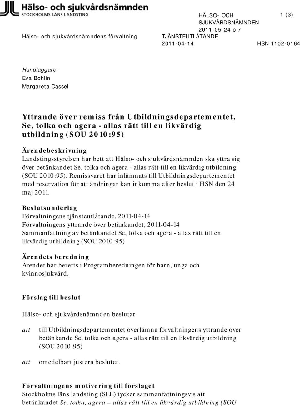 agera - allas rätt till en likvärdig utbildning (SOU 2010:95). Remissvaret har inlämnats till Utbildningsdepartementet med reservation för att ändringar kan inkomma efter beslut i HSN den 24 maj 2011.