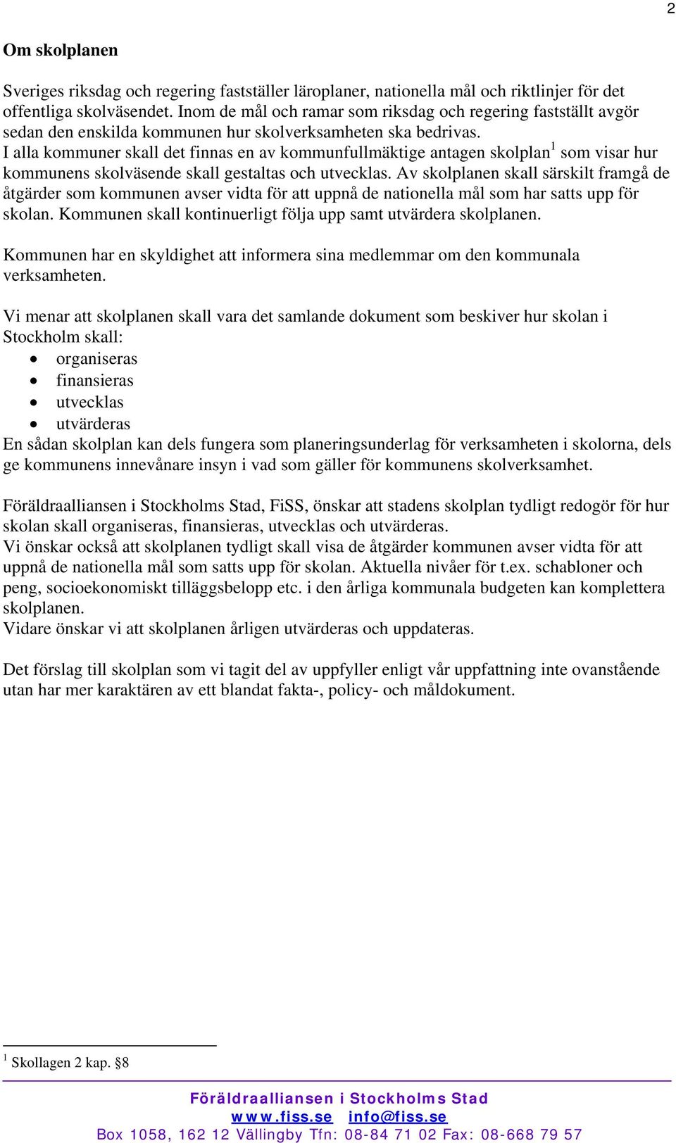 I alla kommuner skall det finnas en av kommunfullmäktige antagen skolplan 1 som visar hur kommunens skolväsende skall gestaltas och utvecklas.