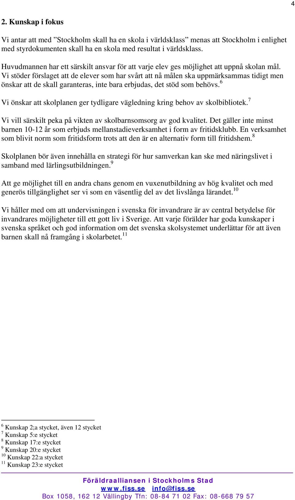 Vi stöder förslaget att de elever som har svårt att nå målen ska uppmärksammas tidigt men önskar att de skall garanteras, inte bara erbjudas, det stöd som behövs.