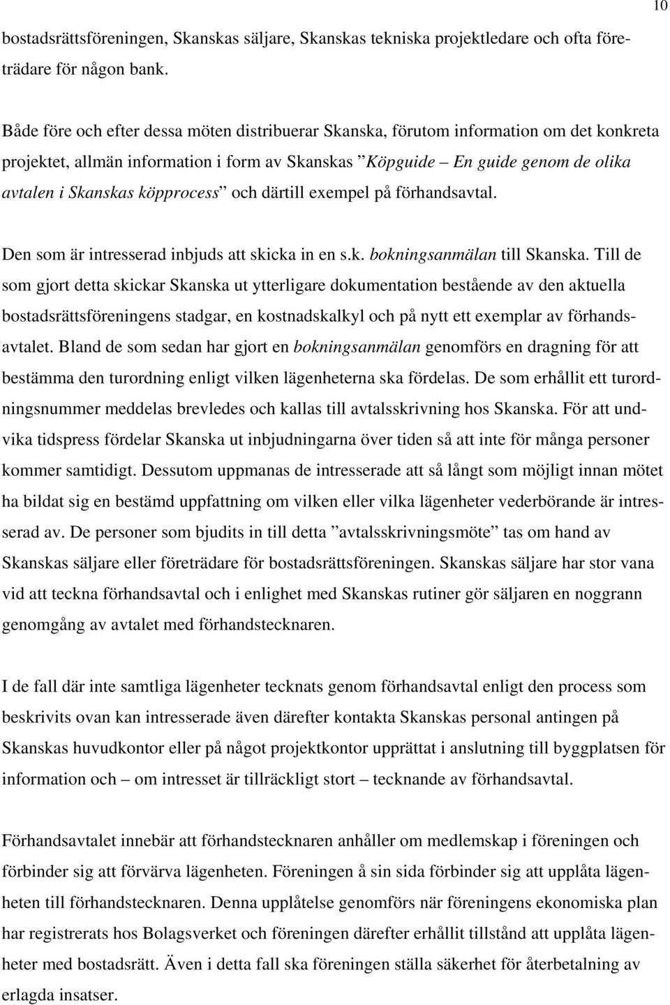 köpprocess och därtill exempel på förhandsavtal. Den som är intresserad inbjuds att skicka in en s.k. bokningsanmälan till Skanska.