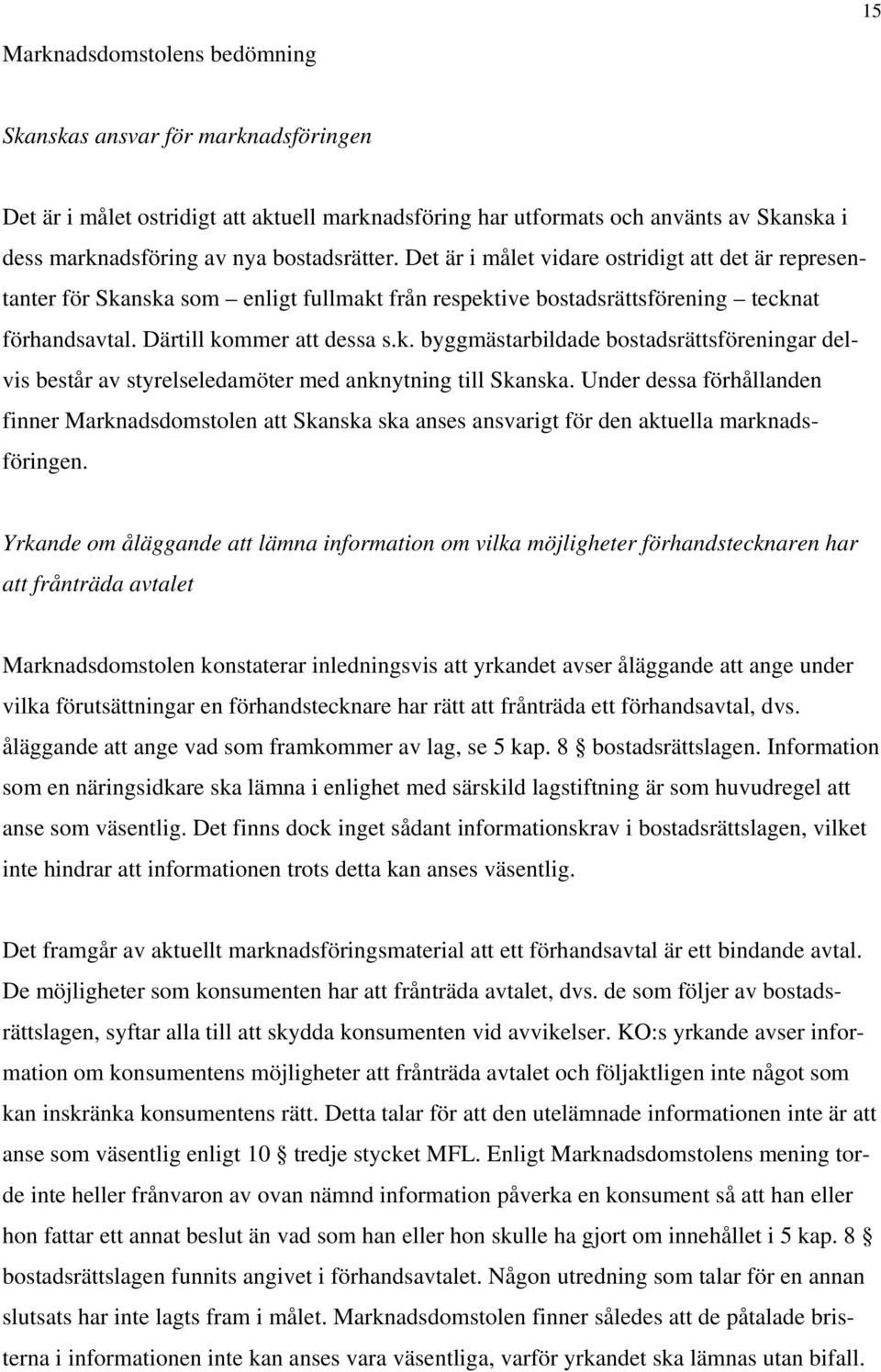 Under dessa förhållanden finner Marknadsdomstolen att Skanska ska anses ansvarigt för den aktuella marknadsföringen.