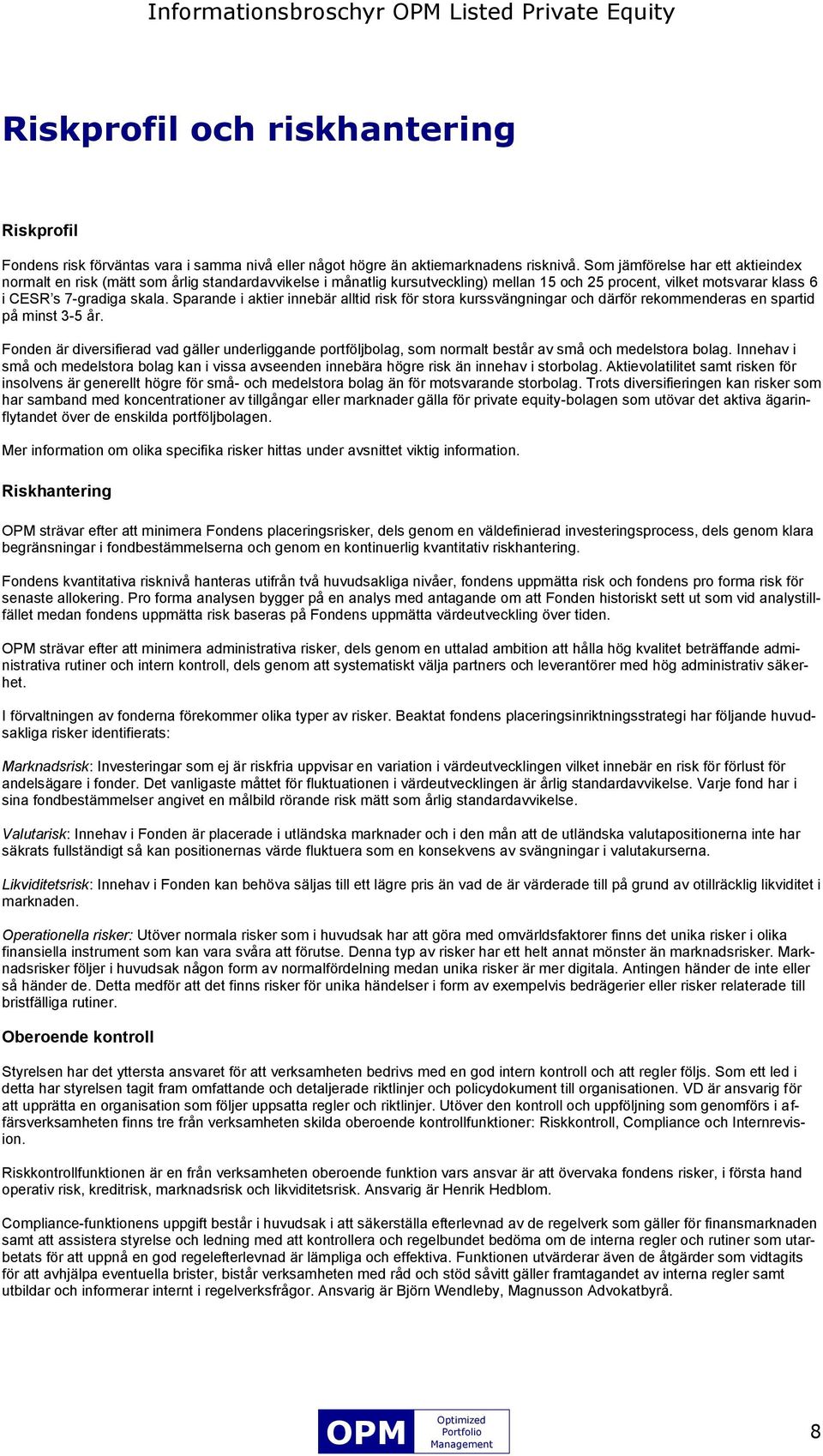 Sparande i aktier innebär alltid risk för stora kurssvängningar och därför rekommenderas en spartid på minst 3-5 år.
