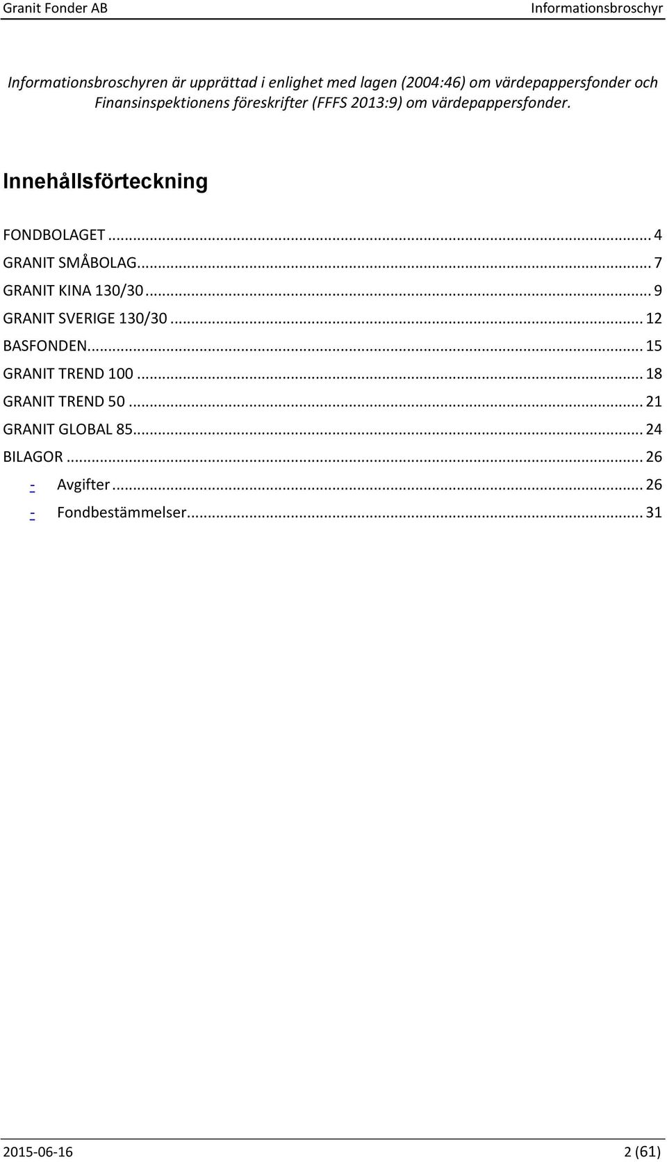 .. 7 GRANIT KINA 130/30... 9 GRANIT SVERIGE 130/30... 12 BASFONDEN... 15 GRANIT TREND 100.