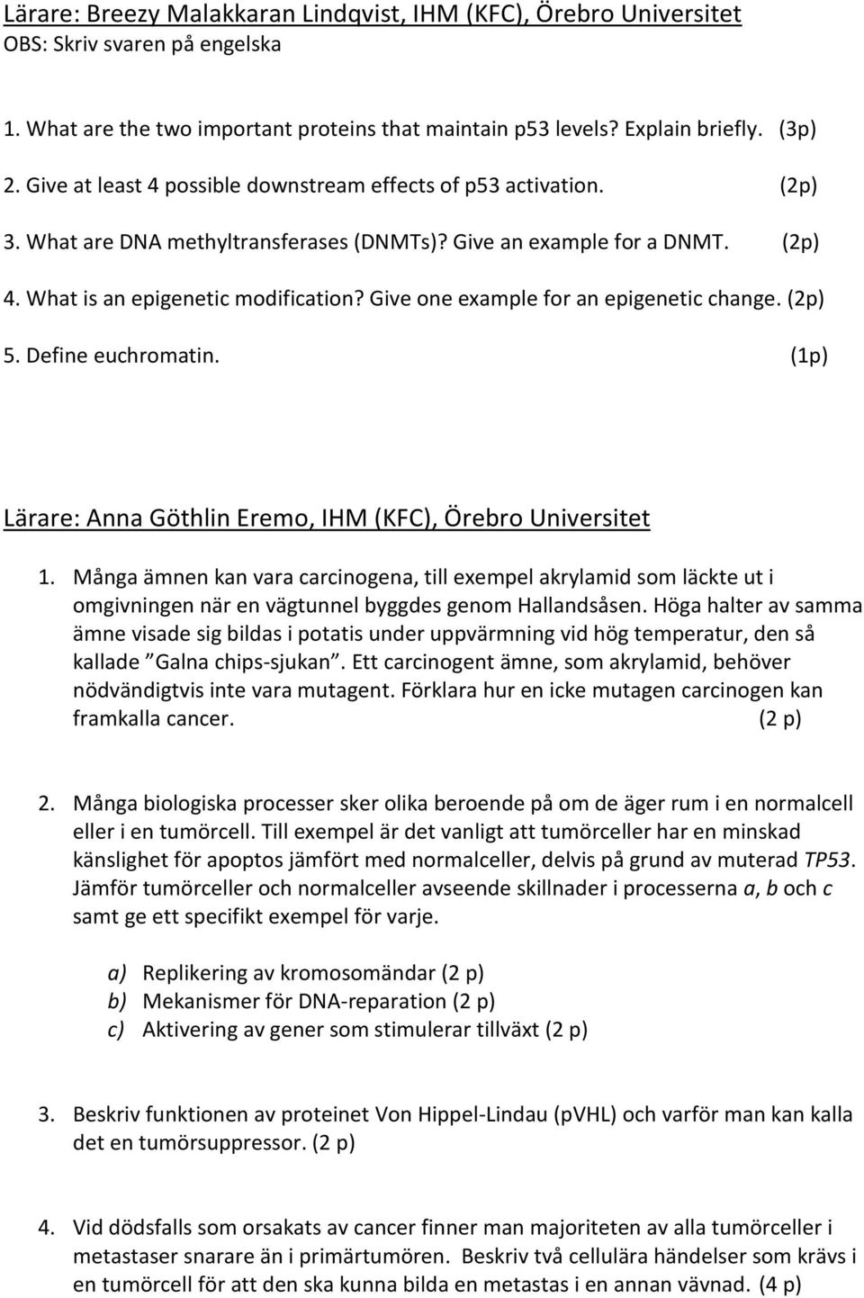 Give one example for an epigenetic change. (2p) 5. Define euchromatin. (1p) Lärare: Anna Göthlin Eremo, IHM (KFC), Örebro Universitet 1.