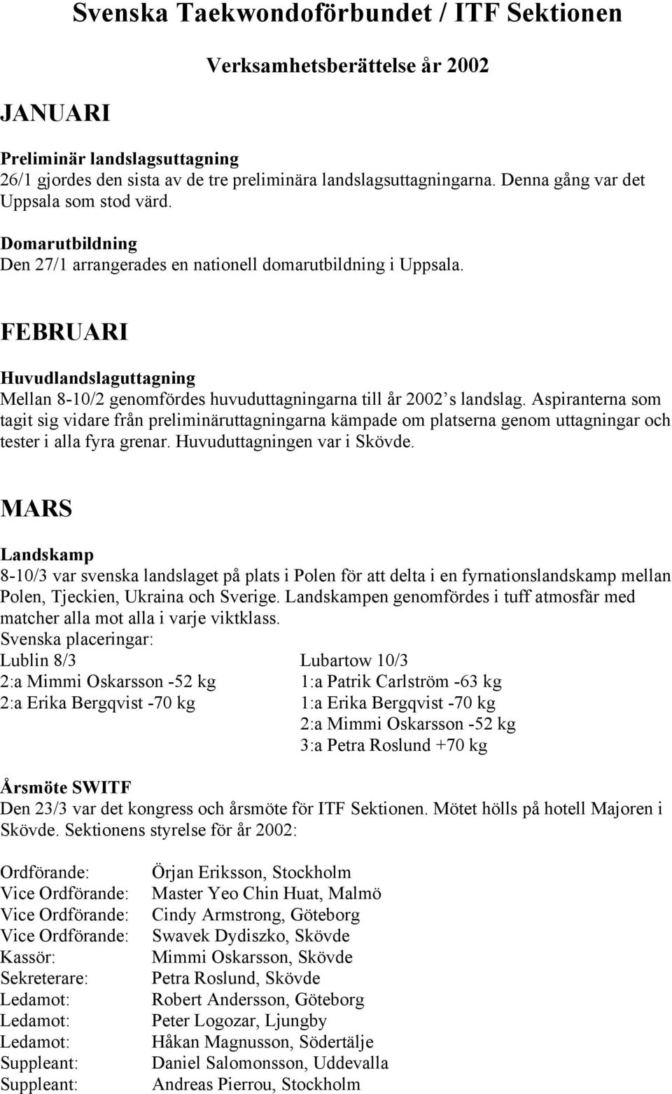 FEBRUARI Huvudlandslaguttagning Mellan 8-10/2 genomfördes huvuduttagningarna till år 2002 s landslag.