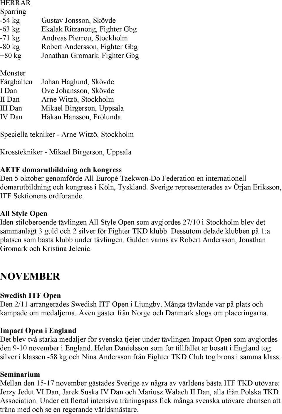 Krosstekniker - Mikael Birgerson, Uppsala AETF domarutbildning och kongress Den 5 oktober genomförde All Europé Taekwon-Do Federation en internationell domarutbildning och kongress i Köln, Tyskland.