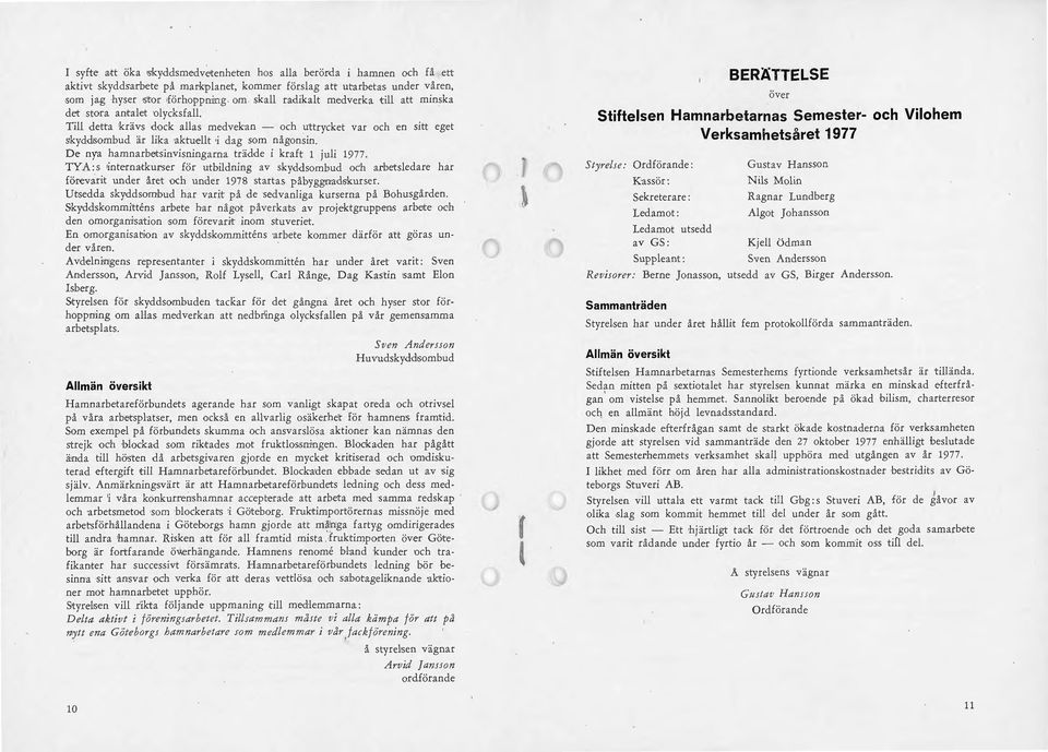 De nya hamnarbetsinvisningarna trädde i kraft 1 juli 1977. TY A: s iinterna<tkurser för utbildning av skyddsombud och arbetsledare har förevarit under året och under 1978 startas påbyggrrad5kurser.