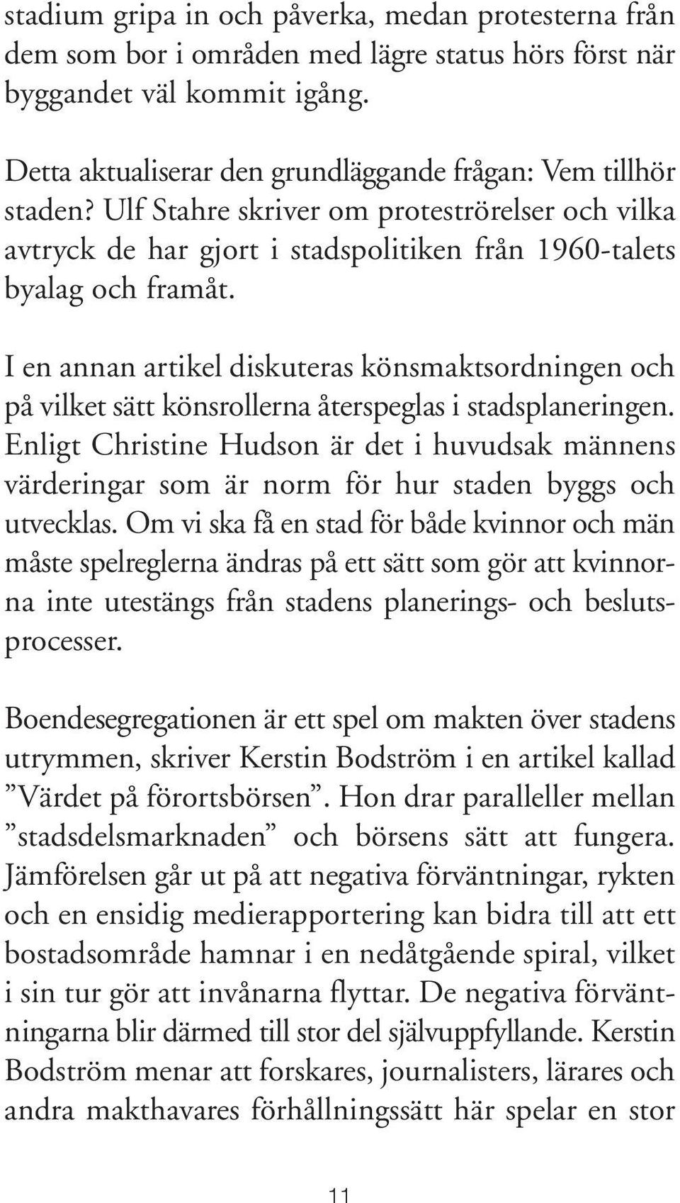I en annan artikel diskuteras könsmaktsordningen och på vilket sätt könsrollerna återspeglas i stadsplaneringen.