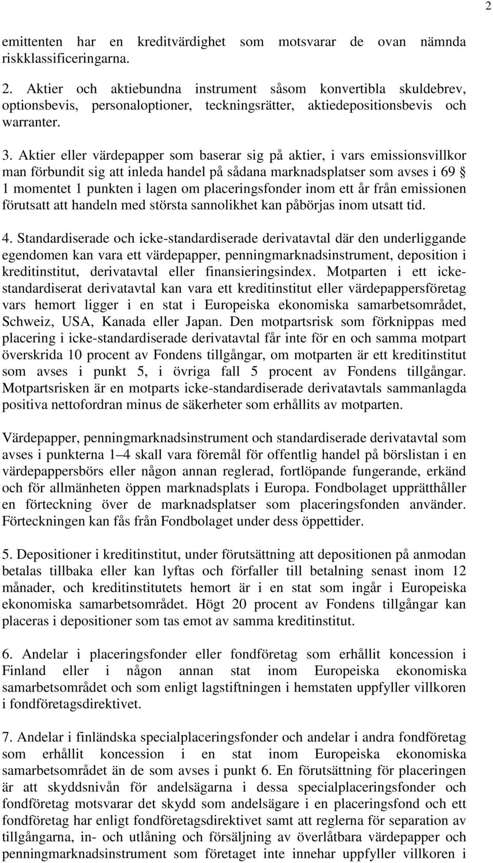 Aktier eller värdepapper som baserar sig på aktier, i vars emissionsvillkor man förbundit sig att inleda handel på sådana marknadsplatser som avses i 69 1 momentet 1 punkten i lagen om