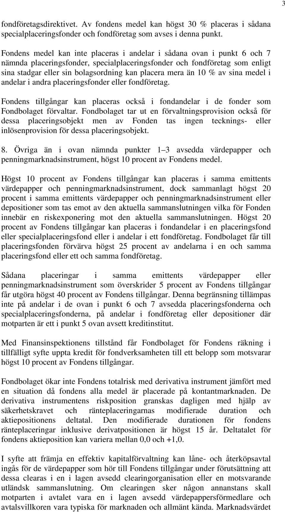 mera än 10 % av sina medel i andelar i andra placeringsfonder eller fondföretag. Fondens tillgångar kan placeras också i fondandelar i de fonder som Fondbolaget förvaltar.