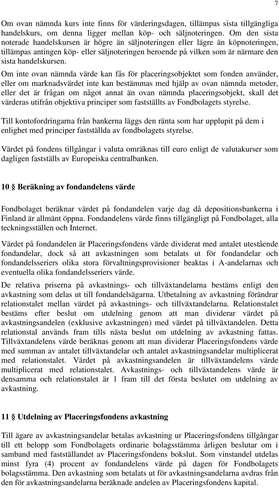 Om inte ovan nämnda värde kan fås för placeringsobjektet som fonden använder, eller om marknadsvärdet inte kan bestämmas med hjälp av ovan nämnda metoder, eller det är frågan om något annat än ovan