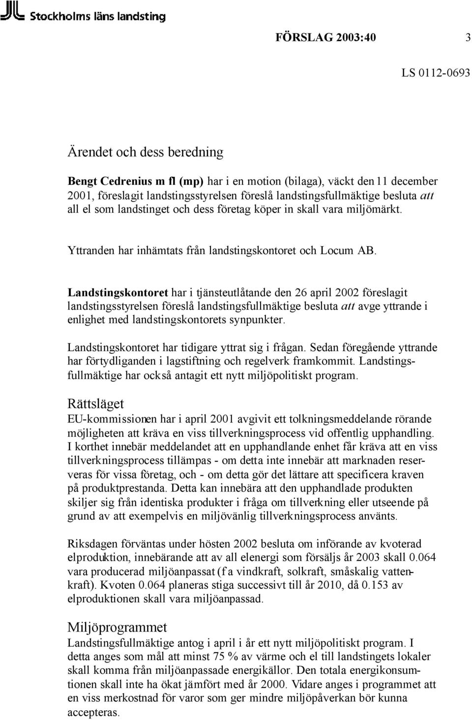 Landstingskontoret har i tjänsteutlåtande den 26 april 2002 föreslagit landstingsstyrelsen föreslå landstingsfullmäktige besluta att avge yttrande i enlighet med landstingskontorets synpunkter.