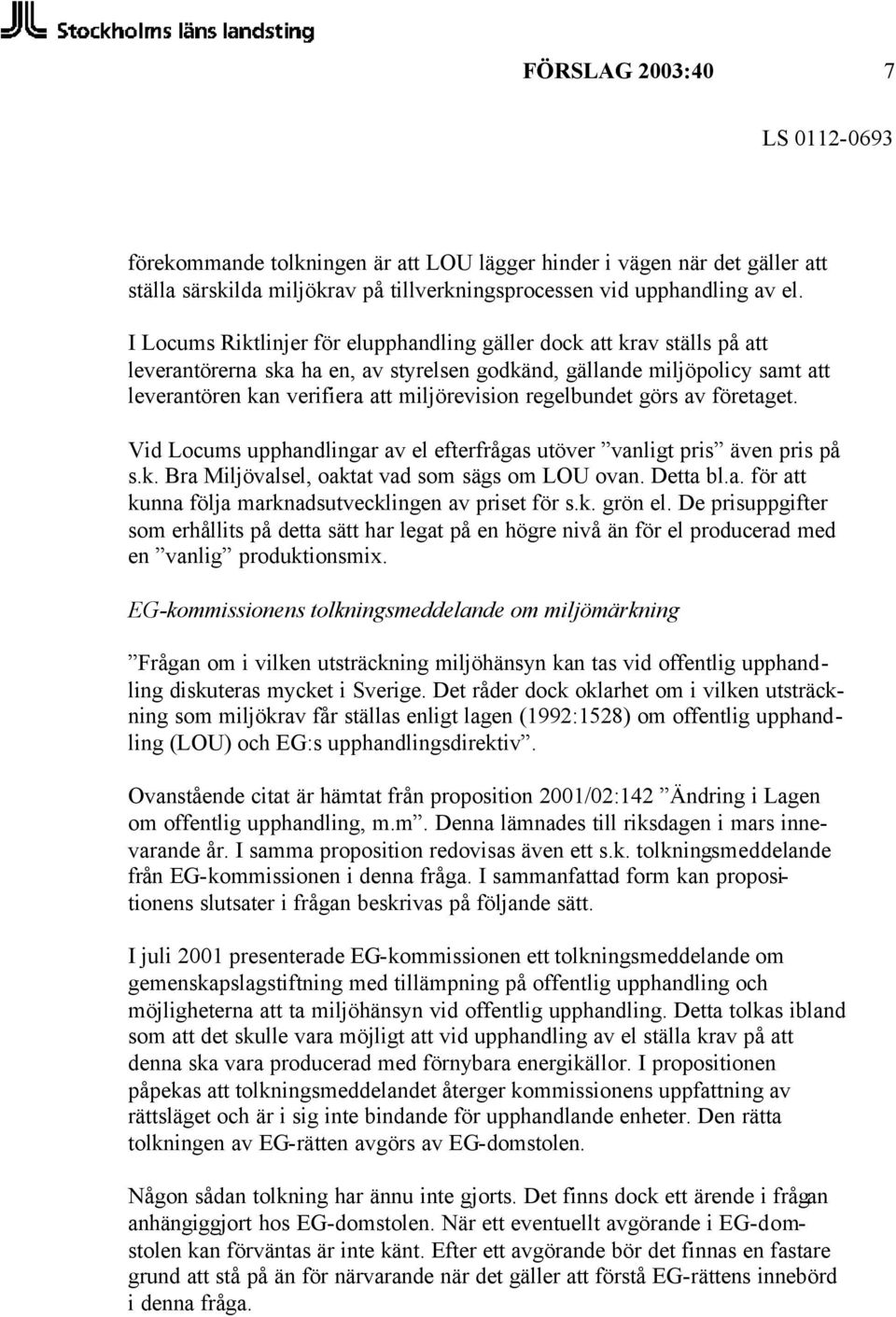 regelbundet görs av företaget. Vid Locums upphandlingar av el efterfrågas utöver vanligt pris även pris på s.k. Bra Miljövalsel, oaktat vad som sägs om LOU ovan. Detta bl.a. för att kunna följa marknadsutvecklingen av priset för s.