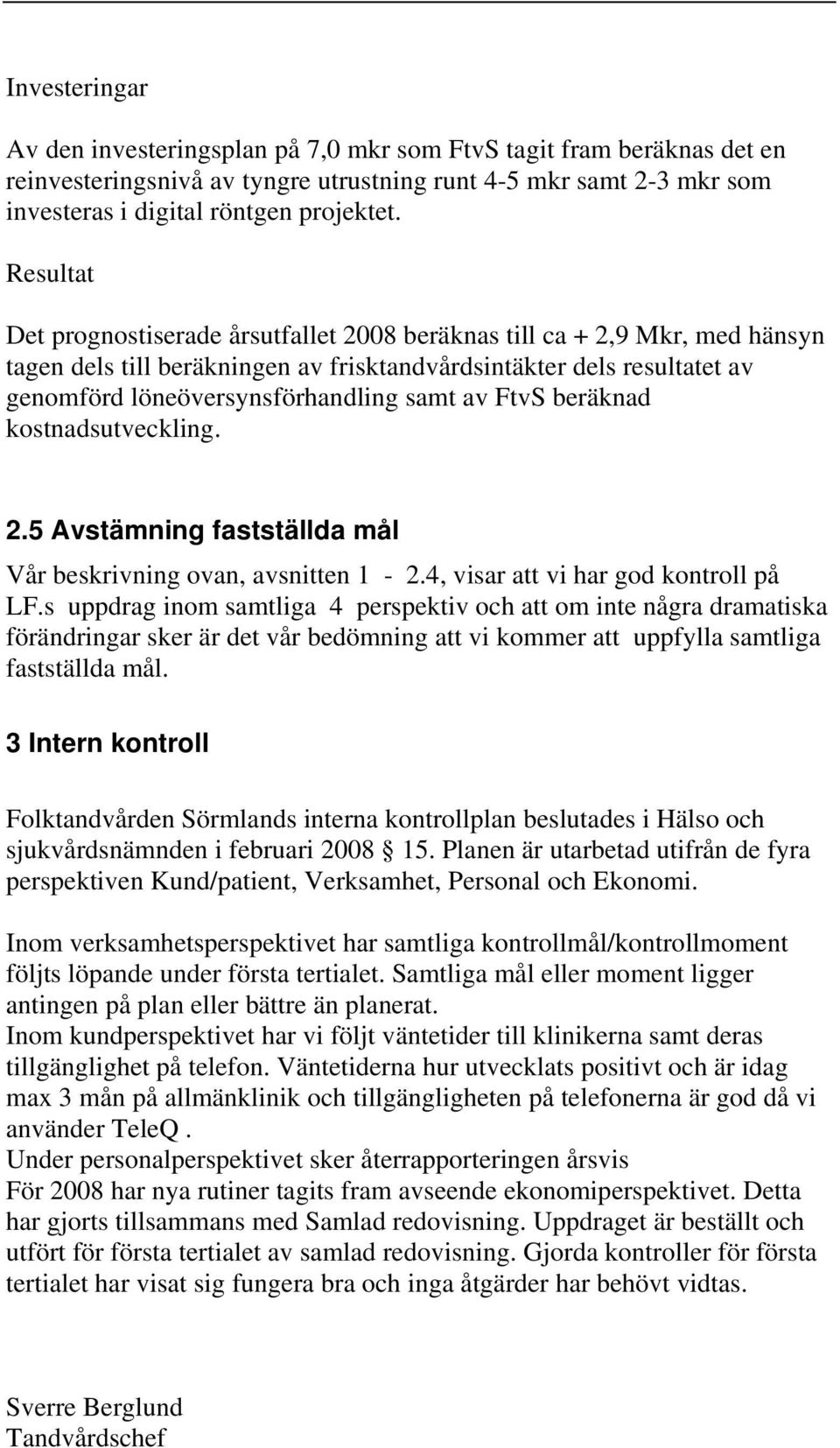 FtvS beräknad kostnadsutveckling. 2.5 Avstämning fastställda mål Vår beskrivning ovan, avsnitten 1-2.4, visar att vi har god kontroll på LF.