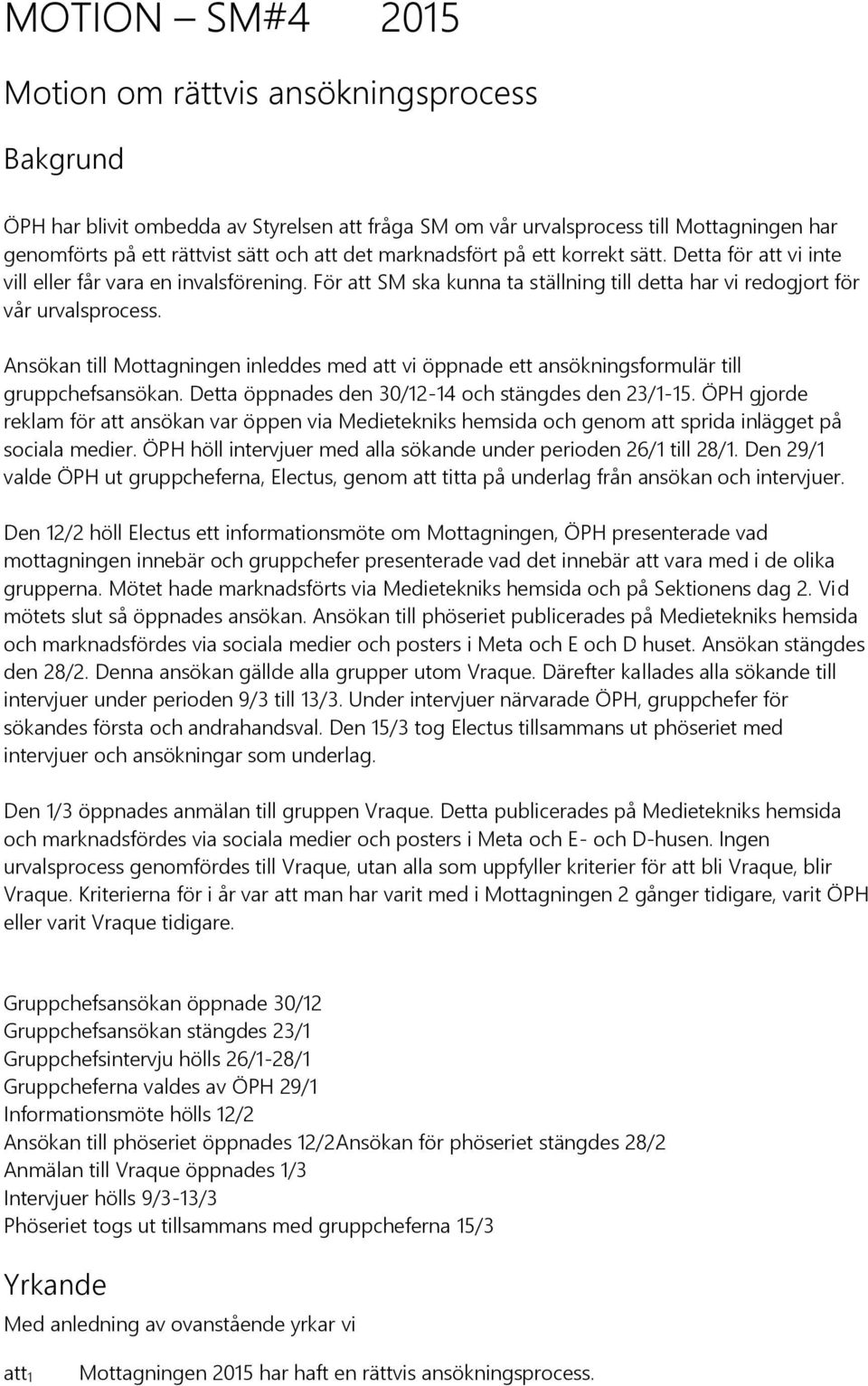 Ansökan till Mottagningen inleddes med att vi öppnade ett ansökningsformulär till gruppchefsansökan. Detta öppnades den 30/12-14 och stängdes den 23/1-15.