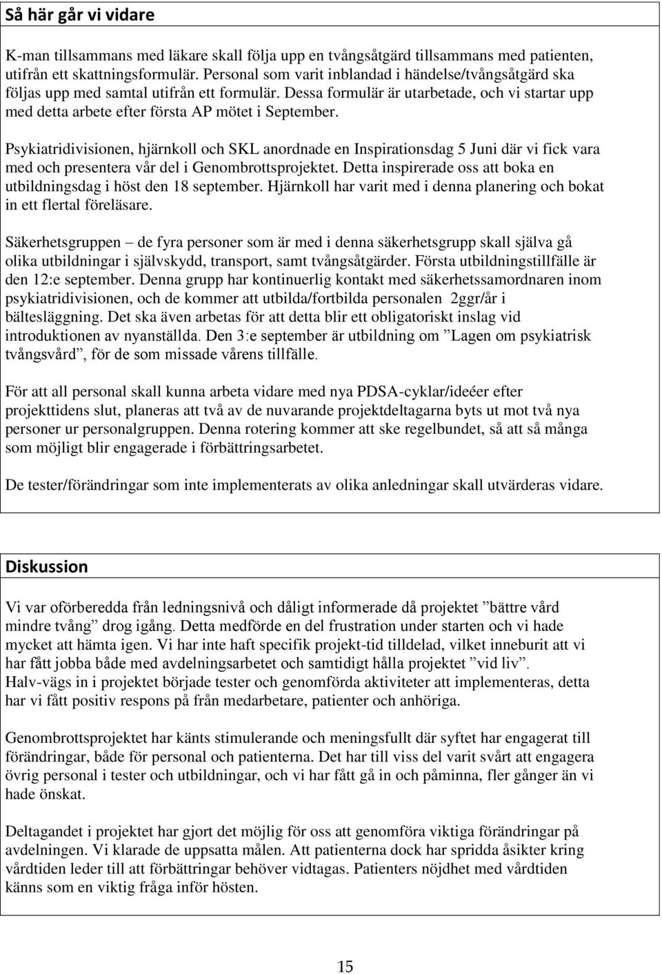 Dessa formulär är utarbetade, och vi startar upp med detta arbete efter första AP mötet i September.